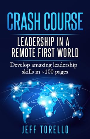 crash course leadership in a remote first world develop amazing leadership skills in 100 pages 1st edition