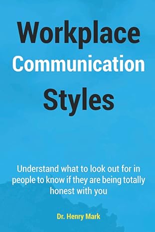 workplace communication styles a tested and trusted guide to a sustainable workplace relationship for a