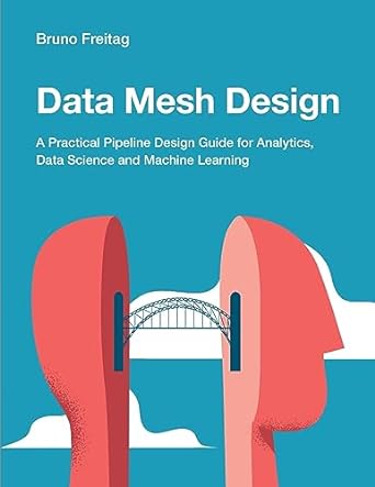 data mesh design a practical pipeline design guide for analytics data science and machine learning 1st