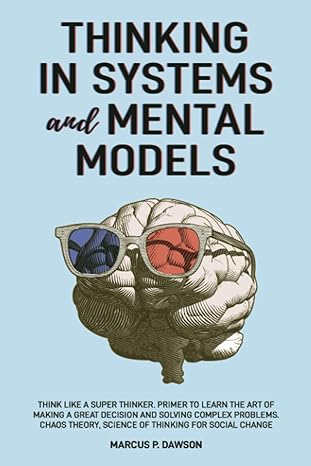 thinking in systems and mental models think like a super thinker primer to learn the art of making a great