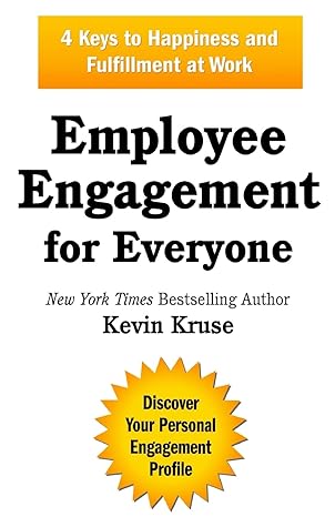 employee engagement for everyone 4 keys to happiness and fulfillment at work 1st edition kevin kruse