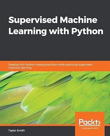 supervised machine learning with python develop rich python coding practices while exploring supervised