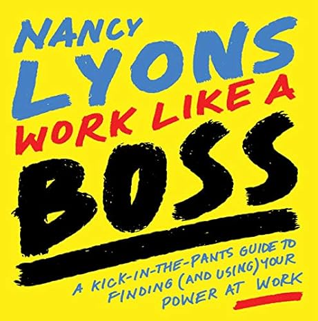 work like a boss a kick in the pants guide to finding your power at work 1st edition nancy lyons 1634893549,