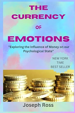 the currency of emotions exploring the influence of money on our psychological state 1st edition joseph ross