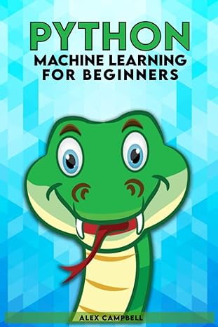 python machine learning for beginners all you need to know about machine learning with python 1st edition