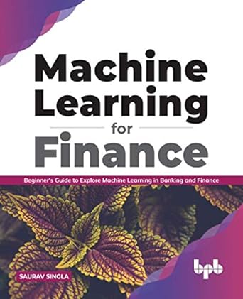 machine learning for finance beginner s guide to explore machine learning in banking and finance 1st edition