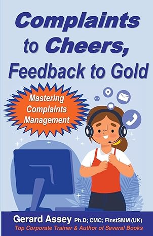 complaints to cheers feedback to gold mastering complaints management 1st edition gerard assey b0cmc5yyjx,