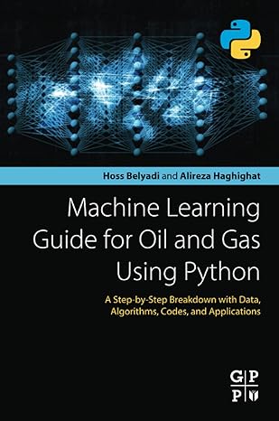 machine learning guide for oil and gas using python a step by step breakdown with data algorithms codes and