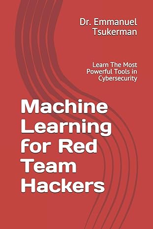 machine learning for red team hackers learn the most powerful tools in cybersecurity 1st edition dr. emmanuel