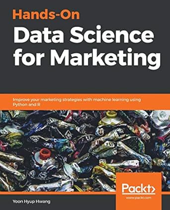Hands On Data Science For Marketing Improve Your Marketing Strategies With Machine Learning Using Python And R