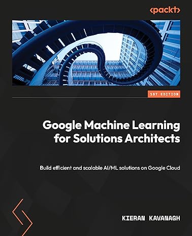 google machine learning for solutions architects build efficient and scalable ai/ml solutions on google cloud