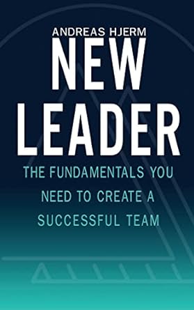 new leader the fundamentals you need to create a successful team 1st edition andreas hjerm 395256110x,