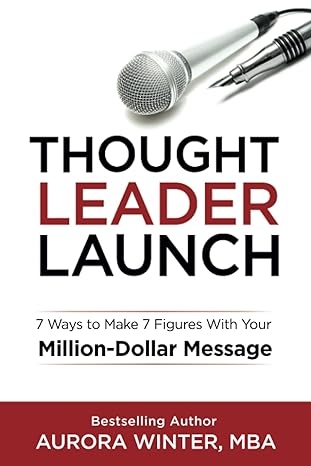 thought leader launch 7 ways to make 7 figures with your million dollar message 1st edition aurora winter