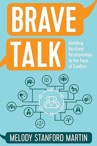 brave talk building resilient relationships in the face of conflict 1st edition melody stanford martin