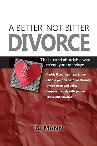 a better not bitter divorce the fair and affordable way to end your marriage 1st edition bj mann 0692994564,