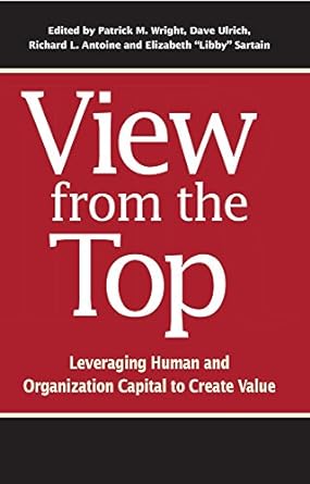 view from the top leveraging human and organization capital to create value none edition patrick wright
