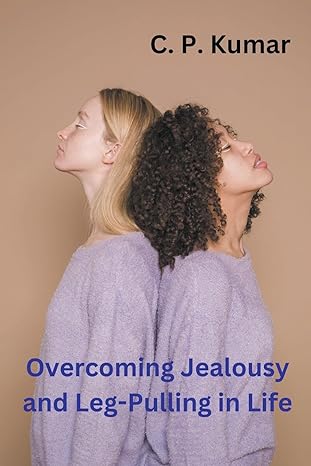 overcoming jealousy and leg pulling in life 1st edition c p kumar b0ckvgnkpy, 979-8223450887