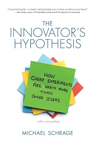the innovators hypothesis how cheap experiments are worth more than good ideas 1st edition michael schrage