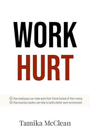 work hurt how employees can make work their friend instead of their enemy how business leaders can help to
