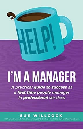 Help Im A Manager A Practical Guide To Success As A First Time People Manager In Professional Services