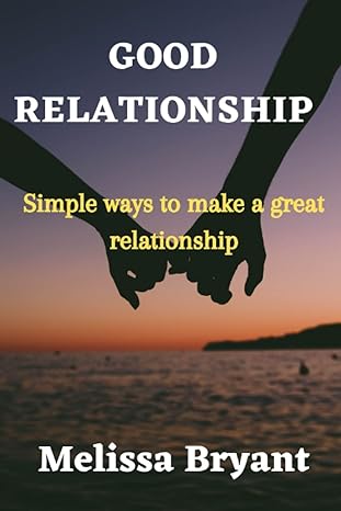 good relationship simple ways to make a great relationship 1st edition melissa bryant b0bryztfts,