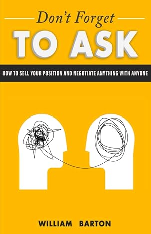 dont forget to ask how to sell your position and negotiate anything with anyone 1st edition william barton
