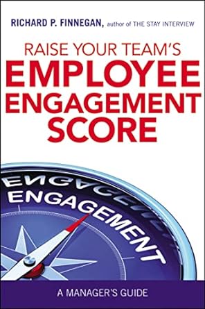 raise your teams employee engagement score a managers guide 1st edition richard finnegan 0814438628,