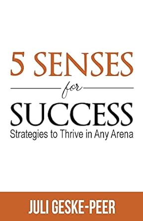 5 senses for success strategies to thrive in any arena 1st edition juli geske peer 1952976138, 978-1952976131