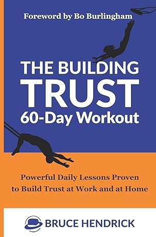 the building trust 60 day workout powerful daily lessons proven to build trust at work and at home 1st