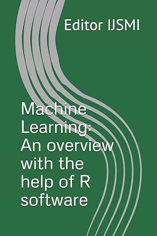 machine learning an overview with the help of r software 1st edition editor ijsmi 1790122627, 978-1790122622
