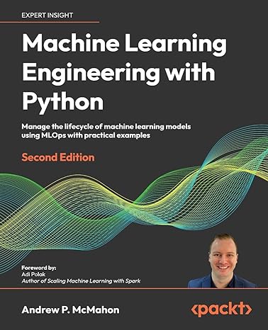 machine learning engineering with python manage the lifecycle of machine learning models using mlops with