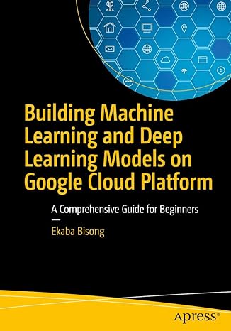 building machine learning and deep learning models on google cloud platform a comprehensive guide for