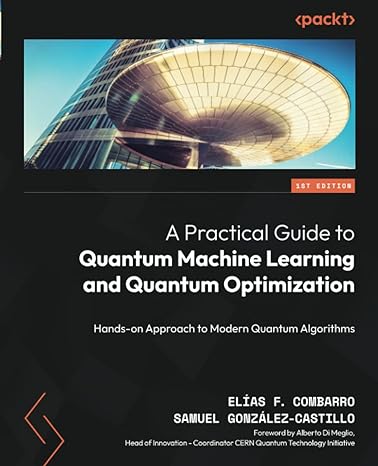a practical guide to quantum machine learning and quantum optimization hands on approach to modern quantum