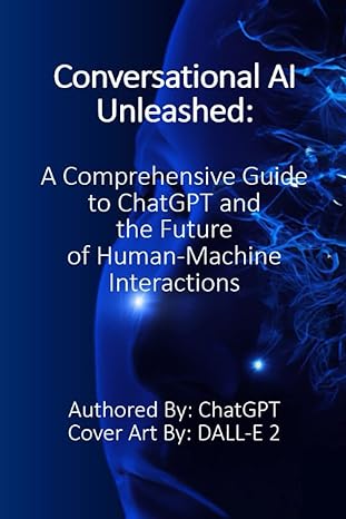 Conversational Ai Unleashed A Comprehensive Guide To Chatgpt And The Future Of Human Machine Interactions