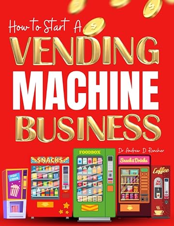 how to start a vending machine business 1st edition dr. andrew d. rencher 979-8391914730