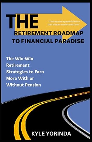 the retirement roadmap to financial paradise the win win retirement strategies to earn more with or without