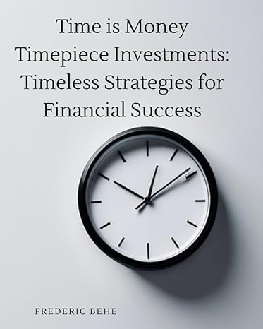 time is money timepiece investments timeless strategies for financial success 1st edition frederic behe