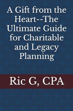 a gift from the heart the ultimate guide for charitable and legacy planning 1st edition ric g cpa