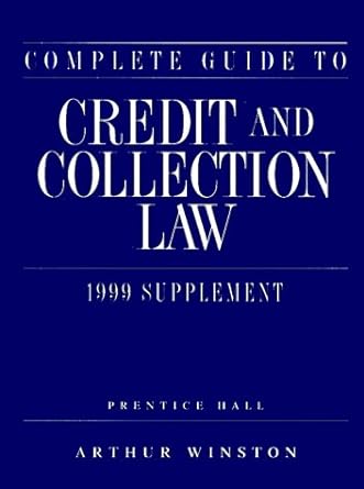 complete guide to credit and collection law 1st edition arthur winston 0130812293, 978-0130812292