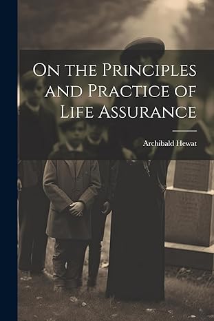 on the principles and practice of life assurance 1st edition archibald hewat 1022182501, 978-1022182509