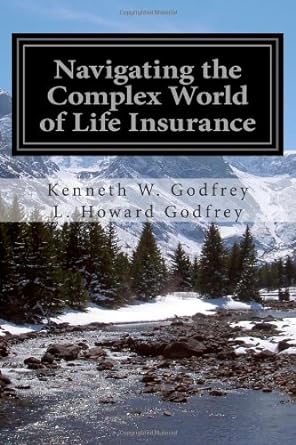 navigating the complex world of life insurance 1st edition mr. kenneth w. godfrey ,dr. l. howard godfrey