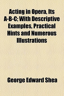 acting in opera its a b c  with descriptive examples practical hints and numerous illustrations 1st edition