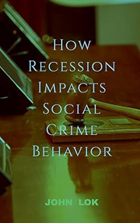 how recession impacts social crime behavior 1st edition john lok 979-8887722603