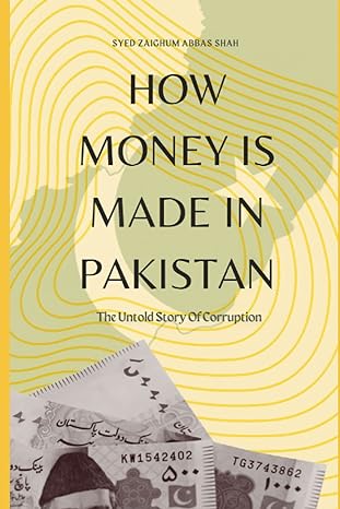how money is made in pakistan the untold story of corruption 1st edition syed zaighum abbas shah