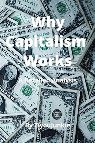 why capitalism works a detailed analysis 1st edition ziyou junkie b0c47q3th8