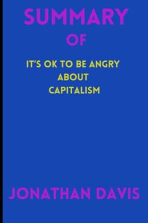 summary of its ok to be angry about capitalism 1st edition jonathan davis 979-8387402050