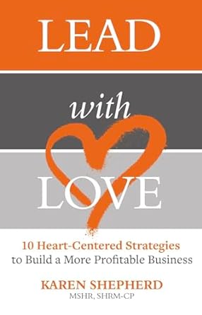 lead with love 10 heart centered strategies to build a more profitable business 1st edition karen shepherd