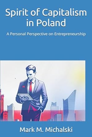 spirit of capitalism in poland a personal perspective on entrepreneurship 1st edition mark m michalski ,jw