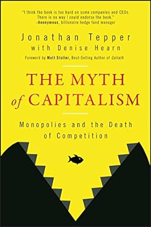 the myth of capitalism monopolies and the death of competition 1st edition jonathan tepper ,denise hearn