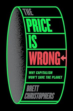 the price is wrong why capitalism wont save the planet 1st edition brett christophers 1804292303,